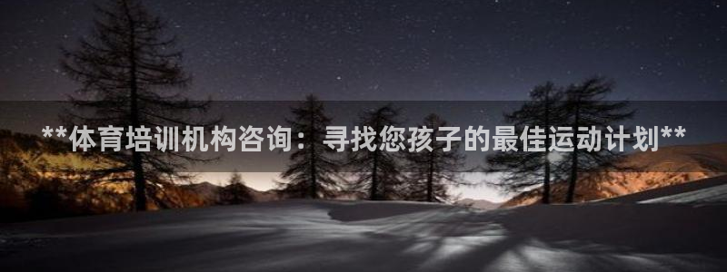 凯时kb88官网网址：**体育培训机构咨询：寻找您孩