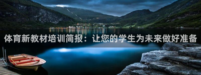尊龙凯时始人生就是博：体育新教材培训简报：让您的学生