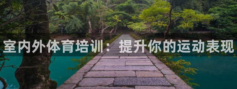 凯时平台app：室内外体育培训：提升你的运动表现