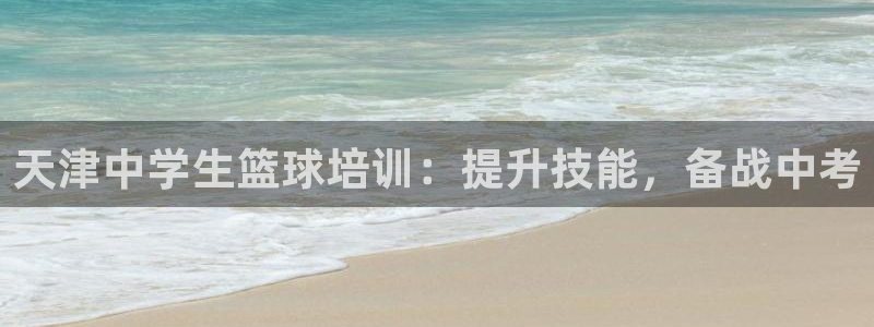 尊龙凯时人生就是博·(中国)官网首页：天津中学生篮球