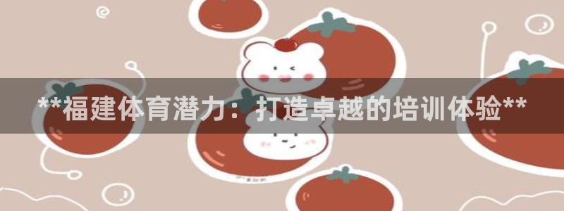尊龙实业有限公司：**福建体育潜力：打造卓越的培训体
