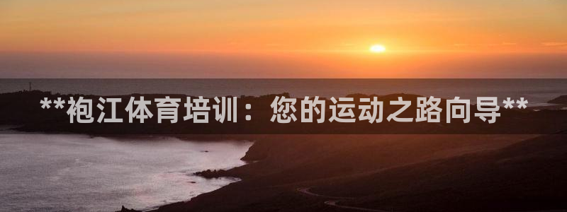 尊龙凯时 人生就是搏 平台：**袍江体育培训：您的运