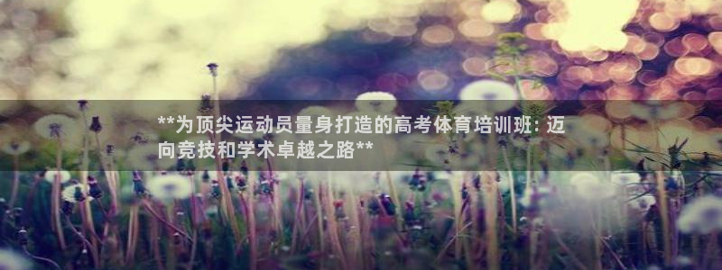 尊龙中国：**为顶尖运动员量身打造的高考体育培训班: