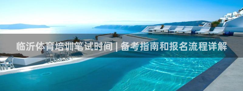 尊龙d88官网登录下载：临沂体育培训笔试时间 | 备