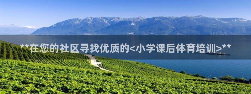 尊龙凯时人生就博：**在您的社区寻找优质的<小学课后