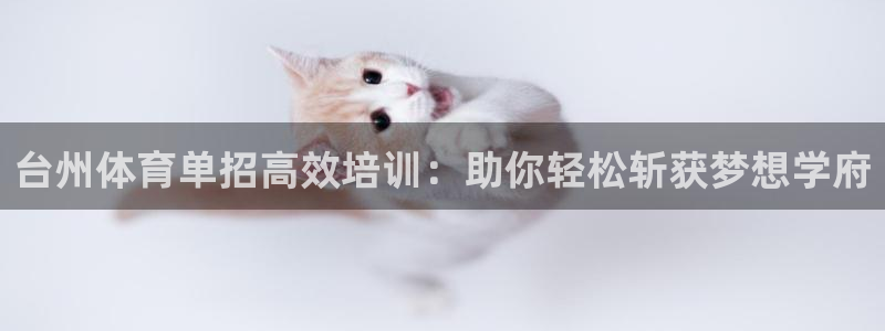尊龙z6官网：台州体育单招高效培训：助你轻松斩获梦想