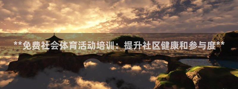 凯时国际app首页：**免费社会体育活动培训：提升社
