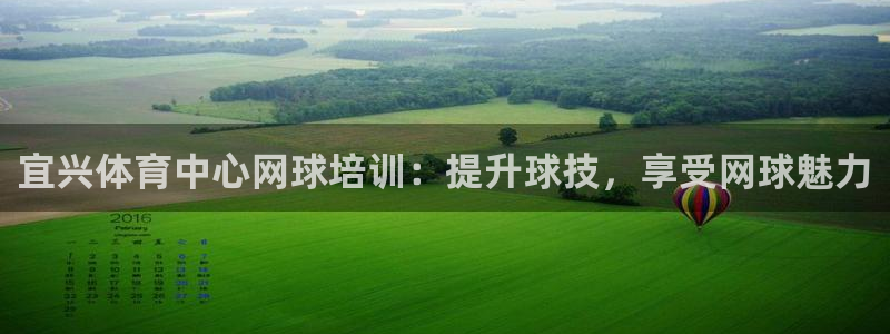 Z6尊龙官网入口：宜兴体育中心网球培训：提升球技，享