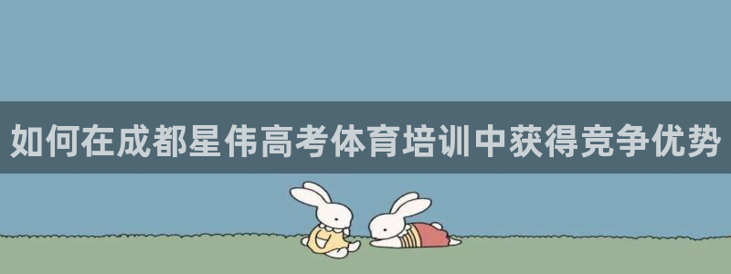 尊龙凯时-人生就是博中国官网：如何在成都星伟高考体育