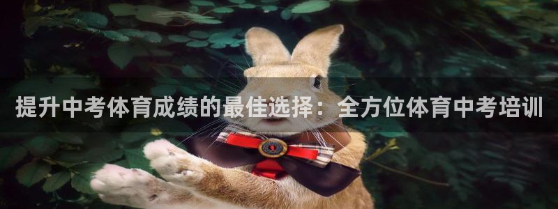 z6尊龙凯时：提升中考体育成绩的最佳选择：全方位体育