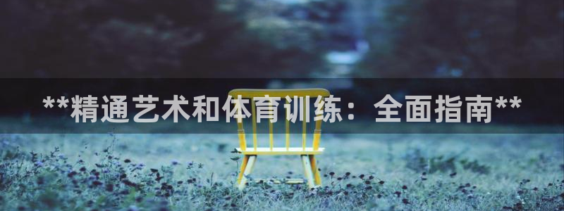 尊龙165：**精通艺术和体育训练：全面指南**