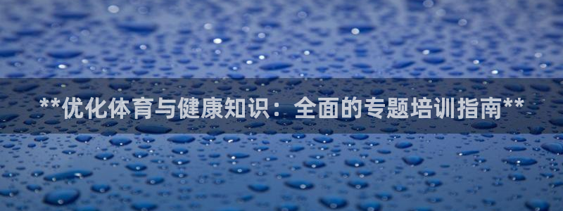 尊龙凯时的生产设备：**优化体育与健康知识：全面的专