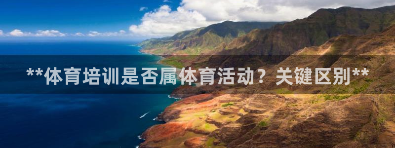 香港尊龙：**体育培训是否属体育活动？关键区别**