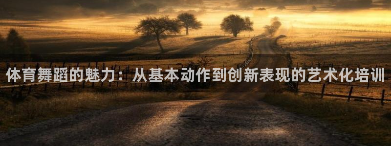 尊龙d88ag官方网站：体育舞蹈的魅力：从基本动作到