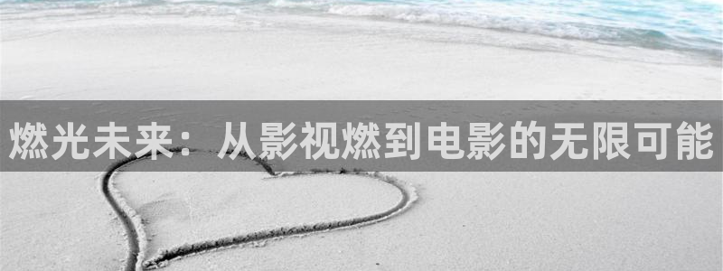 全国最大b影院：燃光未来：从影视燃到电影的无限可能